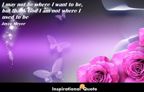 Joyce-Meyer-I-may-not-be-where-I-want-to-be-but-thank-God-I-am-not-where-I-used-to-be-686x440